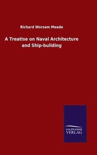 bokomslag A Treatise on Naval Architecture and Ship-building