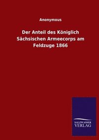 bokomslag Anteil des Königlich Sächsischen Armeecorps am Feldzuge 1866