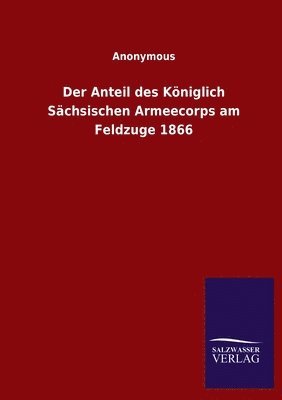 bokomslag Anteil des Königlich Sächsischen Armeecorps am Feldzuge 1866