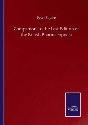 Companion, to the Last Edition of the British Pharmacopoeia 1