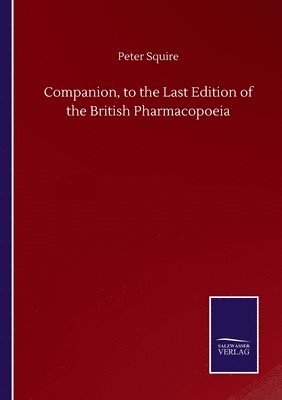 Companion, to the Last Edition of the British Pharmacopoeia