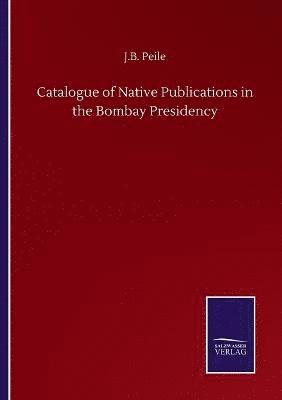 bokomslag Catalogue of Native Publications in the Bombay Presidency