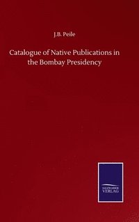 bokomslag Catalogue of Native Publications in the Bombay Presidency