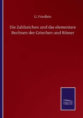 Zahlzeichen und das elementare Rechnen der Griechen und Römer