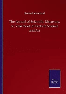 bokomslag Annual of Scientific Discovery, or, Year-book of Facts in Science and Art