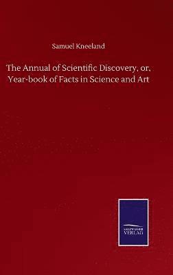 bokomslag The Annual of Scientific Discovery, or, Year-book of Facts in Science and Art