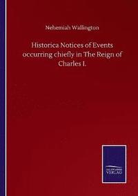 bokomslag Historica Notices of Events occurring chiefly in The Reign of Charles I.