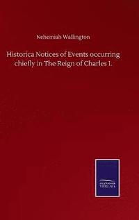 bokomslag Historica Notices of Events occurring chiefly in The Reign of Charles I.