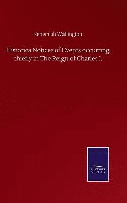 bokomslag Historica Notices of Events occurring chiefly in The Reign of Charles I.