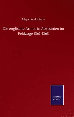 bokomslag Die englische Armee in Abyssinien im Feldzuge 1867-1868