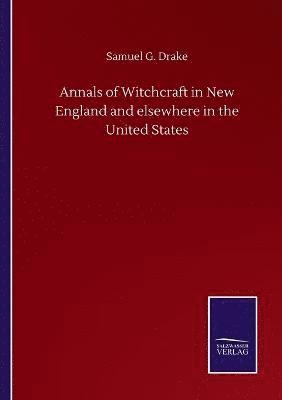 bokomslag Annals of Witchcraft in New England and elsewhere in the United States