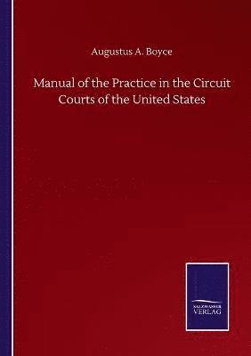 bokomslag Manual of the Practice in the Circuit Courts of the United States