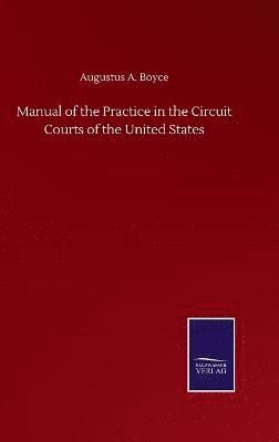 Manual of the Practice in the Circuit Courts of the United States 1