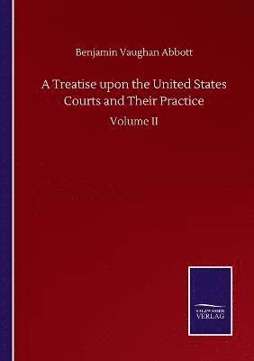 bokomslag Treatise upon the United States Courts and Their Practice