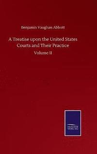 bokomslag A Treatise upon the United States Courts and Their Practice