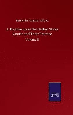 bokomslag Treatise upon the United States Courts and Their Practice