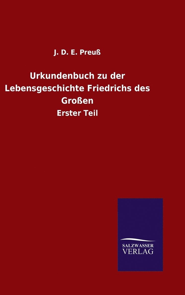 J D E Preuß, J. D. E. Preuß - Urkundenbuch zu der Lebensgeschichte Friedrichs des Großen, Inbunden