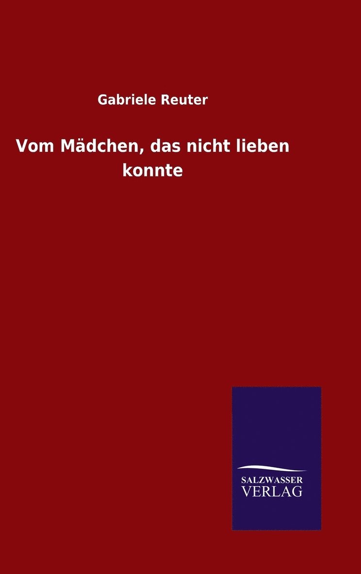 Gabriele Reuter - Vom Mädchen, das nicht lieben konnte, Inbunden