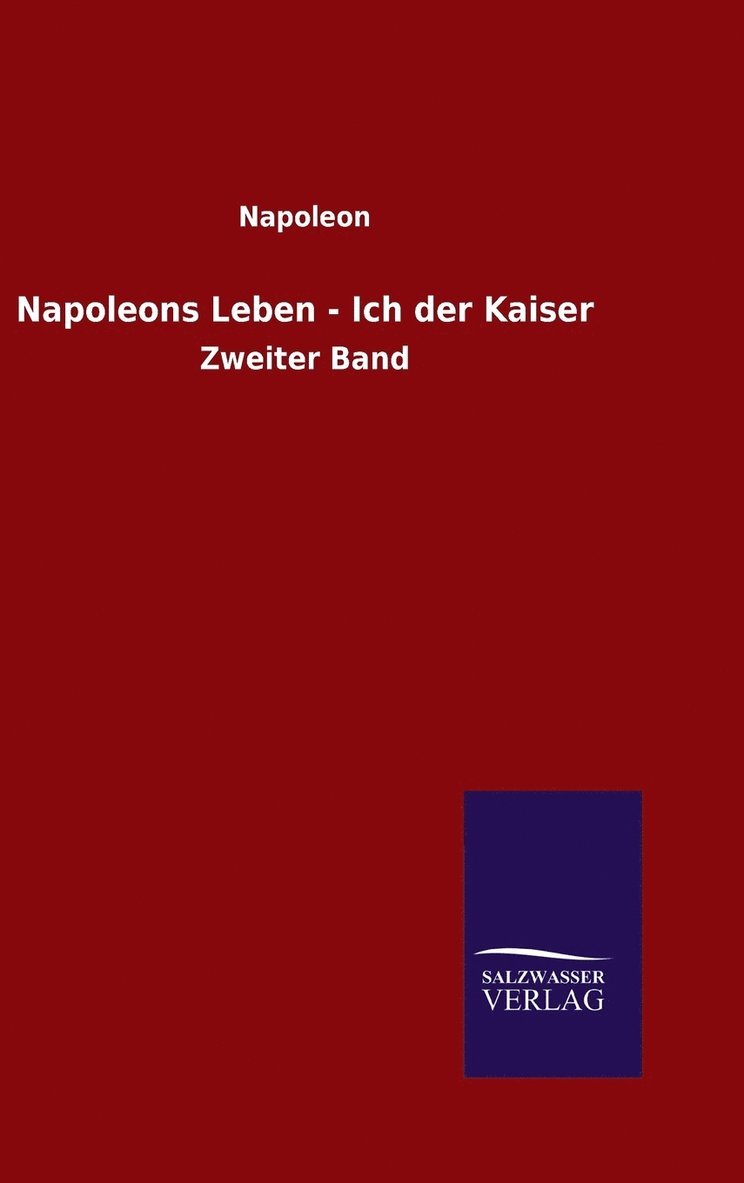Napoleon - Napoleons Leben - Ich der Kaiser, Inbunden