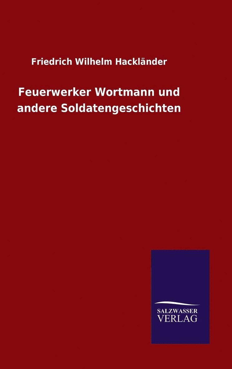 Friedrich Wilhelm Hackländer - Feuerwerker Wortmann und andere Soldatengeschichten, Inbunden