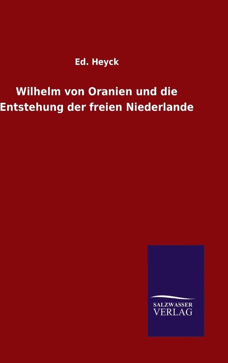 Wilhelm von Oranien und die Entstehung der freien Niederlande 1