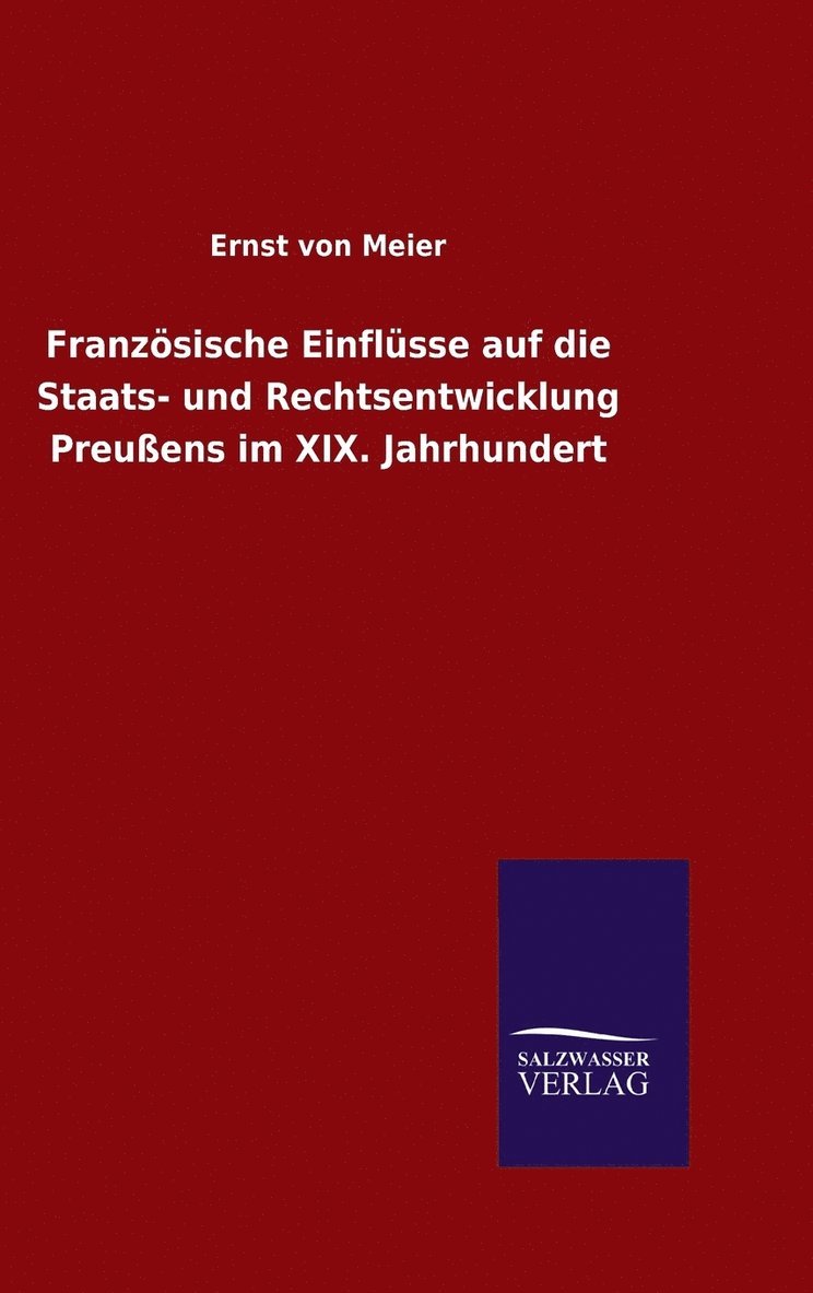 Franzsische Einflsse auf die Staats- und Rechtsentwicklung Preuens im XIX. Jahrhundert 1