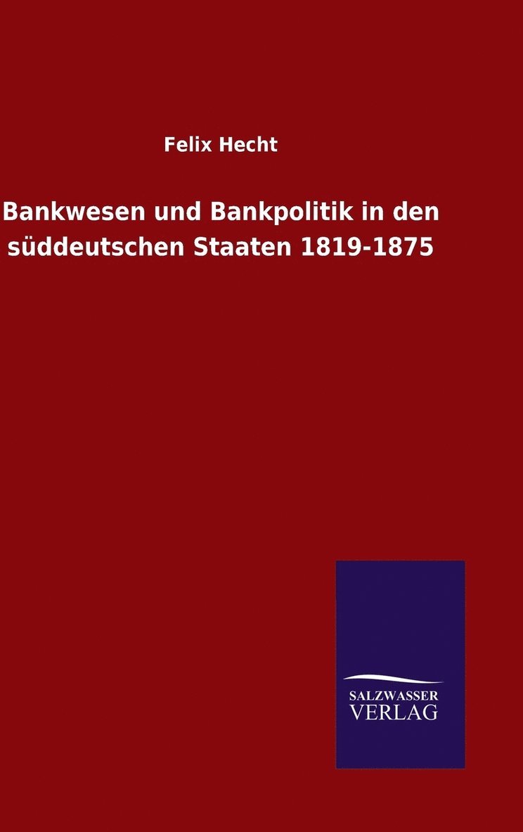 Bankwesen und Bankpolitik in den süddeutschen Staaten 1819-1875