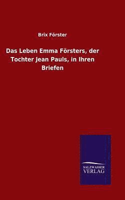 Das Leben Emma Frsters, der Tochter Jean Pauls, in Ihren Briefen 1