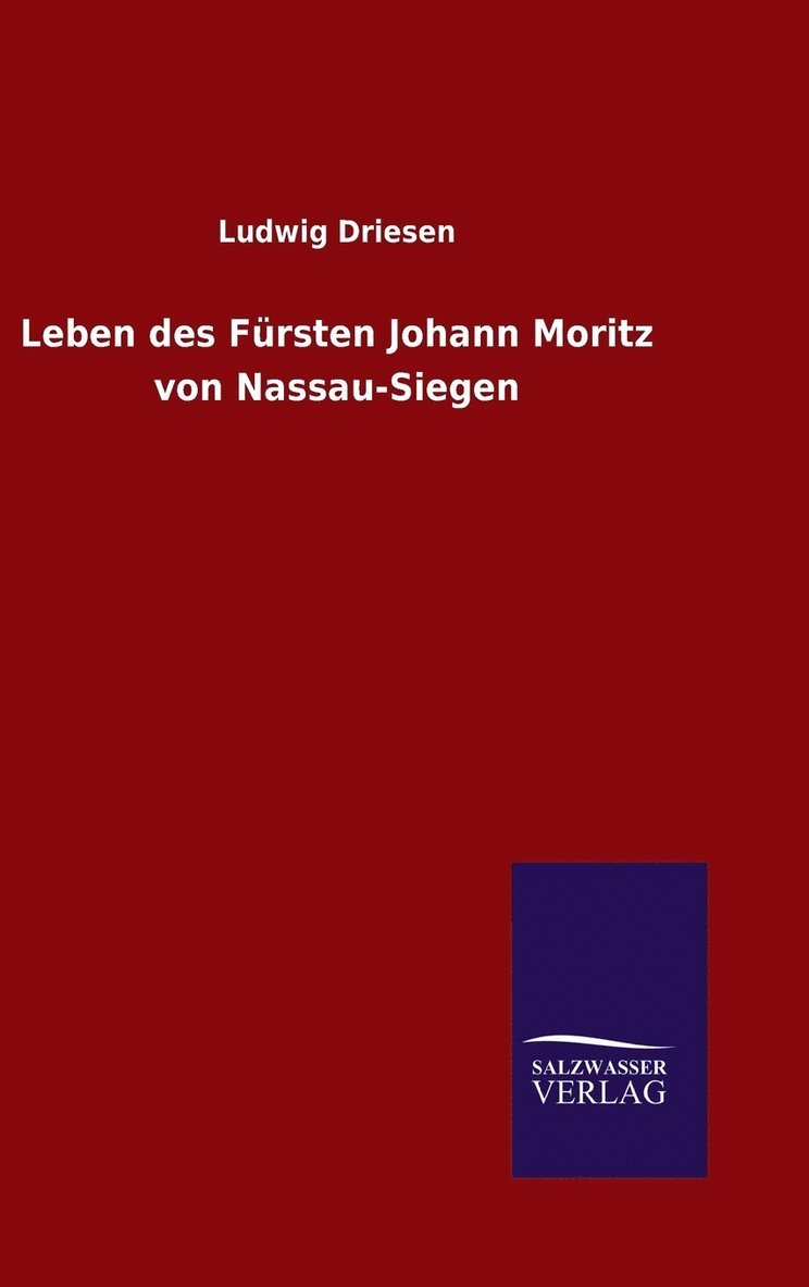 Ludwig Driesen - Leben des Fürsten Johann Moritz von Nassau-Siegen, Inbunden