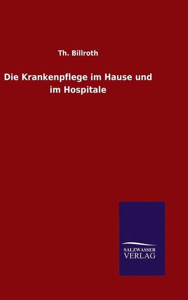 bokomslag Die Krankenpflege im Hause und im Hospitale