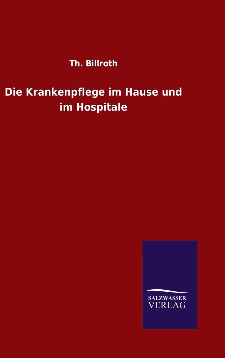 Th Billroth, Th. Billroth - Krankenpflege im Hause und im Hospitale, Inbunden