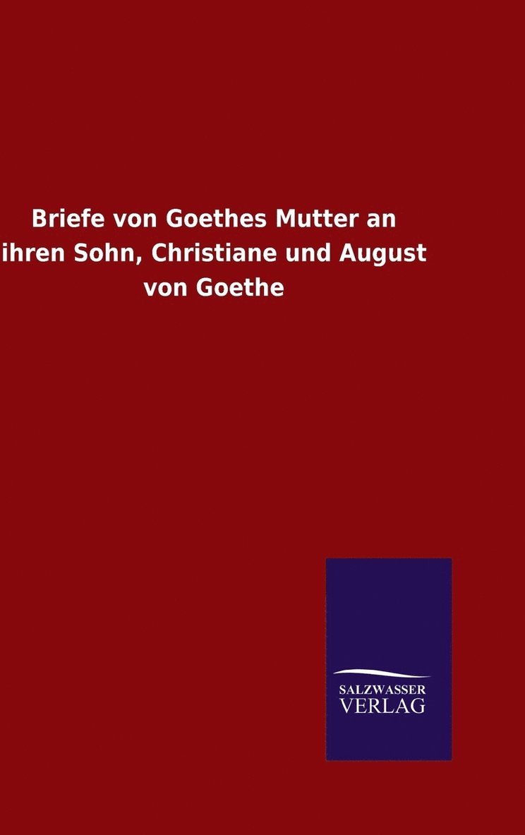 Briefe von Goethes Mutter an ihren Sohn, Christiane und August von Goethe 1