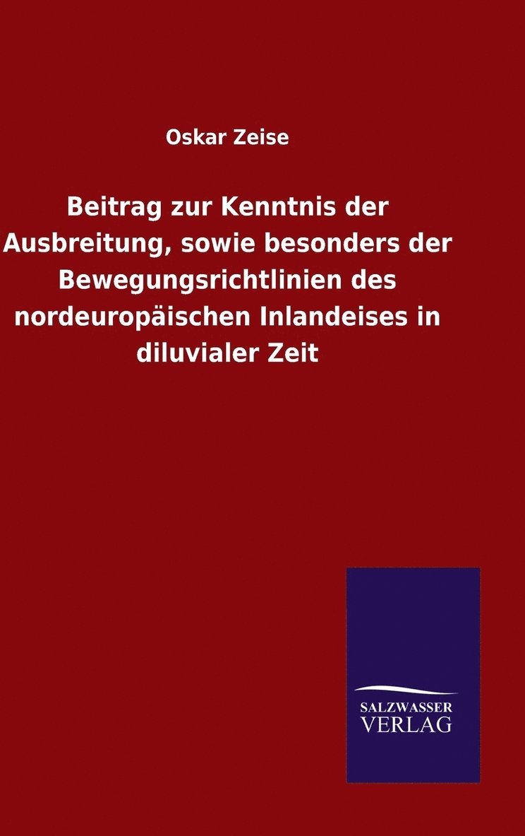 Beitrag zur Kenntnis der Ausbreitung, sowie besonders der Bewegungsrichtlinien des nordeuropäischen Inlandeises in diluvialer Zeit