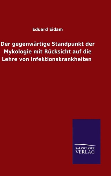 bokomslag Der gegenwrtige Standpunkt der Mykologie mit Rcksicht auf die Lehre von Infektionskrankheiten