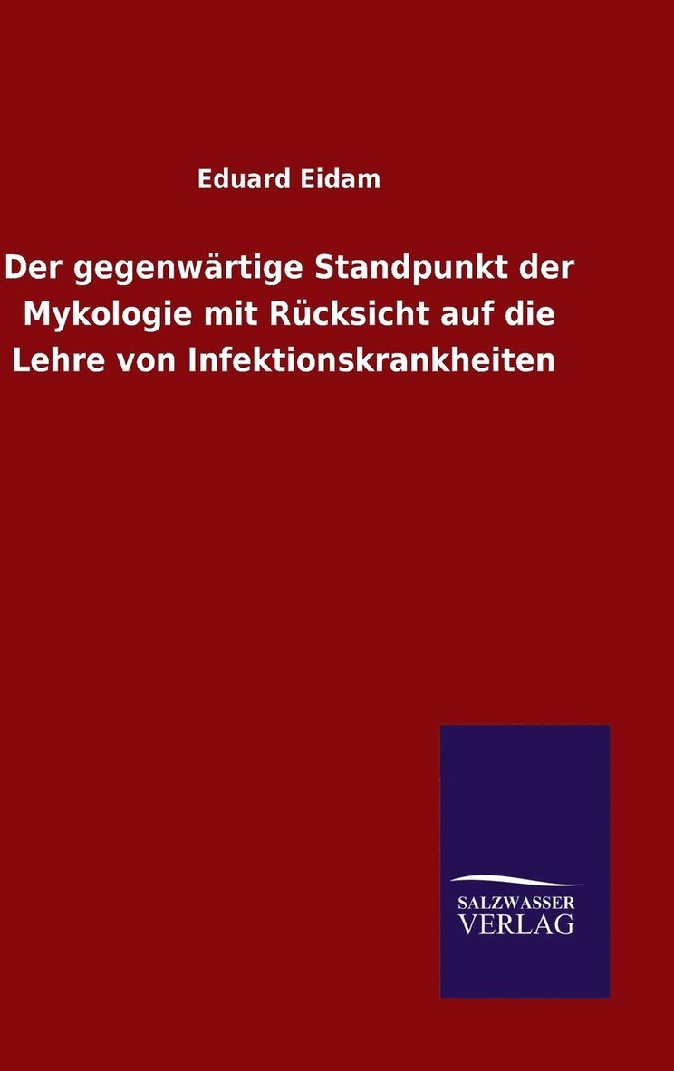 Der gegenwrtige Standpunkt der Mykologie mit Rcksicht auf die Lehre von Infektionskrankheiten 1