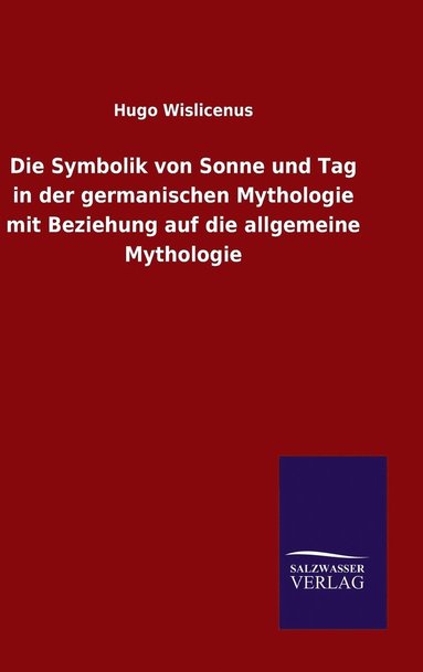 bokomslag Die Symbolik von Sonne und Tag in der germanischen Mythologie mit Beziehung auf die allgemeine Mythologie