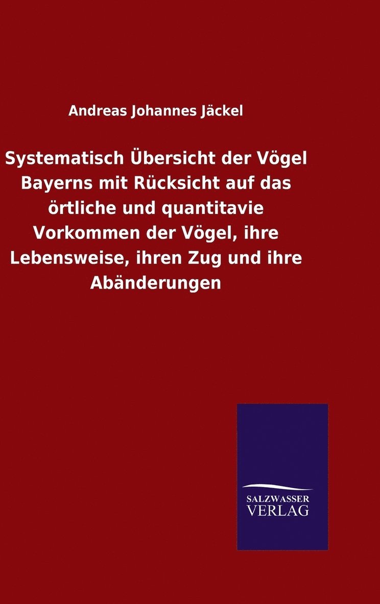 Systematisch Übersicht der Vögel Bayerns mit Rücksicht auf das örtliche und quantitavie Vorkommen der Vögel, ihre Lebensweise, ihren Zug und ihre Abänderungen