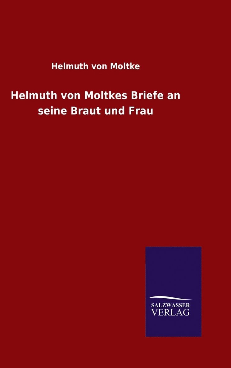 Helmuth von Moltkes Briefe an seine Braut und Frau 1