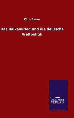 Otto Bauer - Balkankrieg und die deutsche Weltpolitik, Inbunden