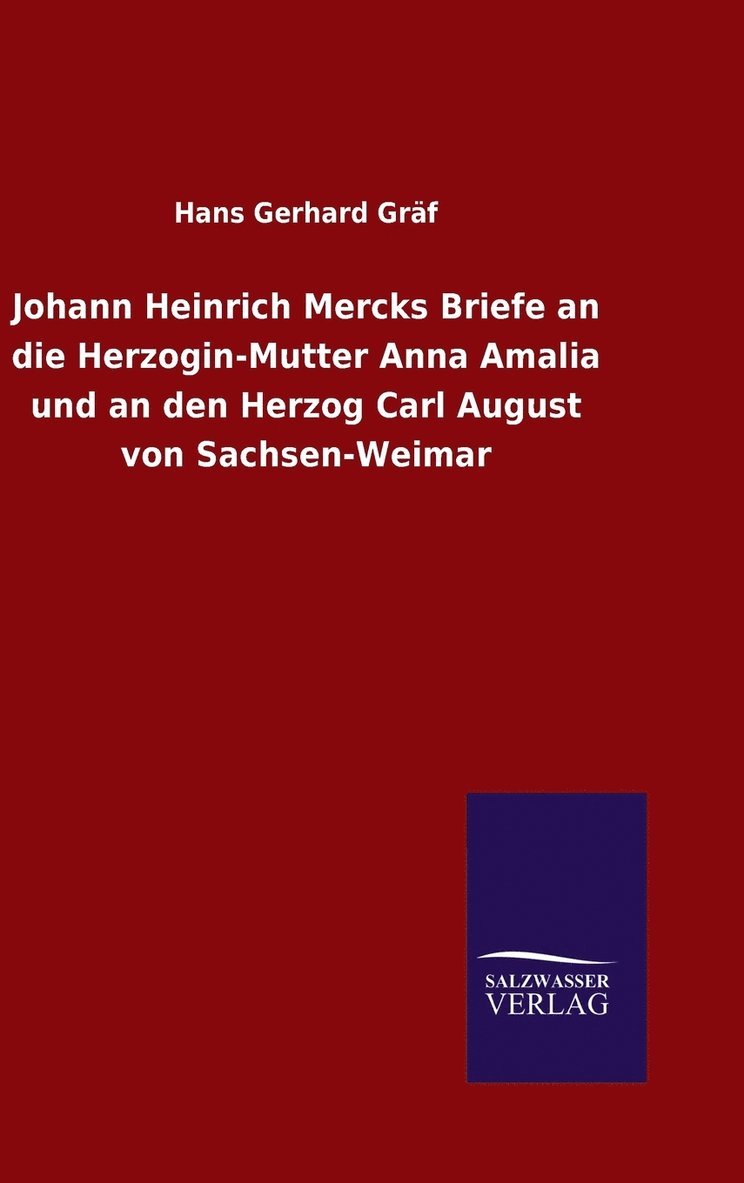 Johann Heinrich Mercks Briefe an die Herzogin-Mutter Anna Amalia und an den Herzog Carl August von Sachsen-Weimar 1