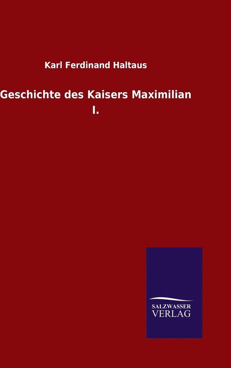 Geschichte des Kaisers Maximilian I. 1