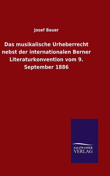 Josef Bauer - musikalische Urheberrecht nebst der internationalen Berner Literaturkonvention vom 9. September 1886, Inbunden