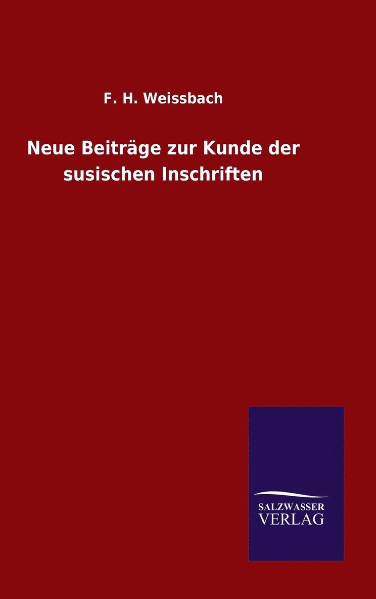 F H Weissbach, F. H. Weissbach - Neue Beiträge zur Kunde der susischen Inschriften, Inbunden