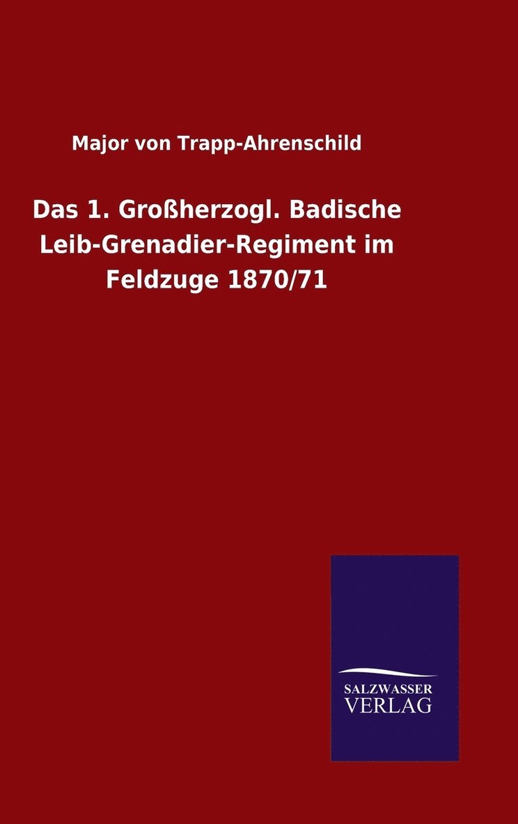 1. Großherzogl. Badische Leib-Grenadier-Regiment im Feldzuge 1870/71