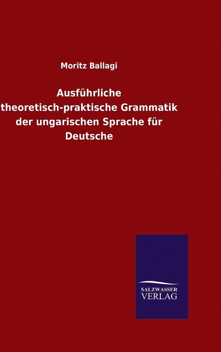 Ausfhrliche theoretisch-praktische Grammatik der ungarischen Sprache fr Deutsche 1