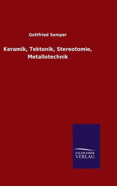 Gottfried Semper - Keramik, Tektonik, Stereotomie, Metallotechnik, Inbunden
