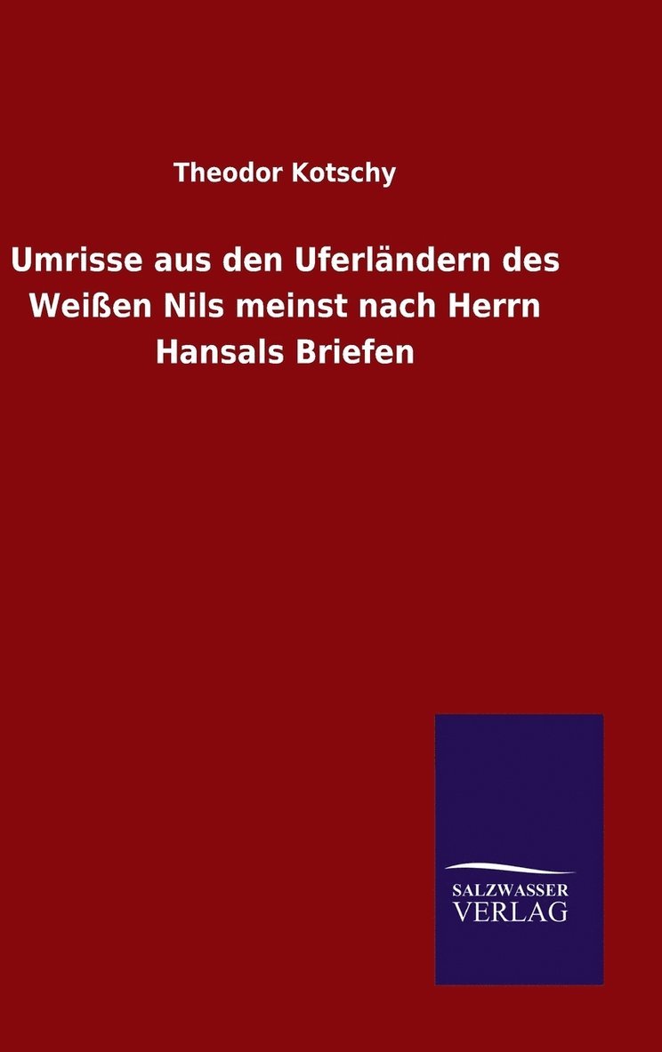 Umrisse aus den Uferlndern des Weien Nils meinst nach Herrn Hansals Briefen 1