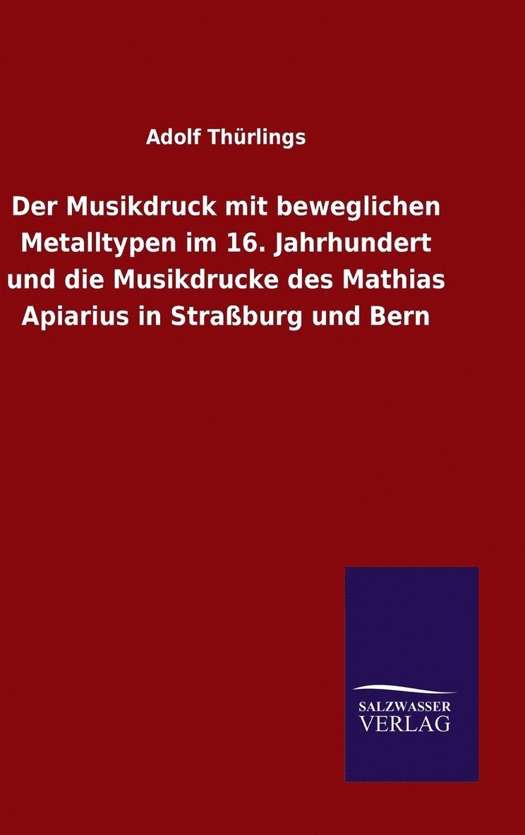Musikdruck mit beweglichen Metalltypen im 16. Jahrhundert und die Musikdrucke des Mathias Apiarius in Straßburg und Bern
