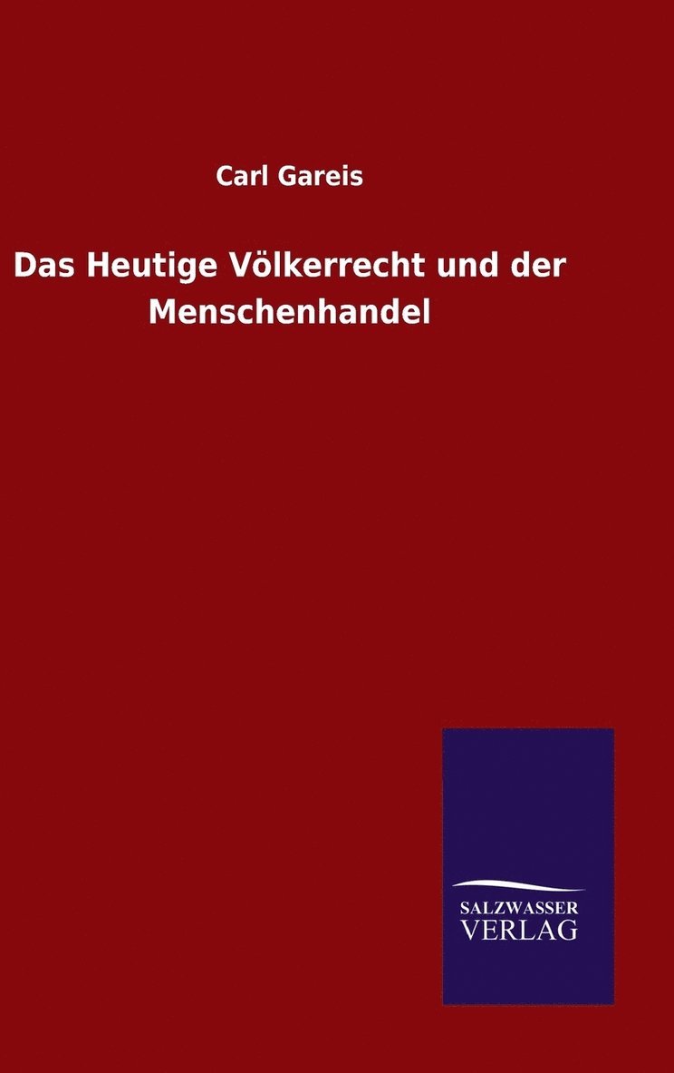 Carl Gareis - Heutige Völkerrecht und der Menschenhandel, Inbunden