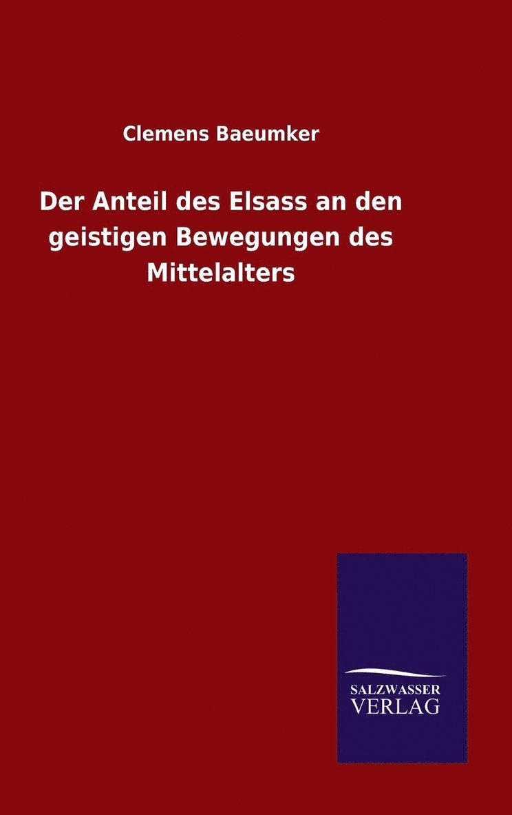 Clemens Baeumker - Anteil des Elsass an den geistigen Bewegungen des Mittelalters, Inbunden